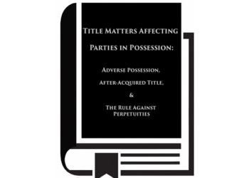 Title Matters Affecting Parties in Possession: Adverse Possession, After-Acquired Title, & the Rule Against Perpetuities (2013)