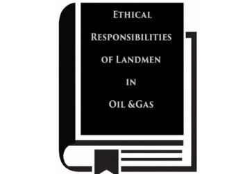 Ethical Responsibilities of Landmen in Oil and Gas (2017)